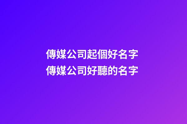 傳媒公司起個好名字 傳媒公司好聽的名字-第1張-公司起名-玄機派